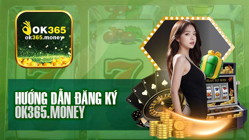 Đăng Ký Ok365 – Thực Hiện Ngay Để Nhận Quà Ngay Lập Tức!