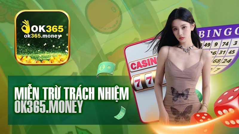 Miễn Trừ Trách Nhiệm – Ok365 Không Chịu Trách Nhiệm!