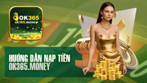 Nạp Tiền Ok365 – Trải Nghiệm Nhanh Chóng và Dễ Dàng.