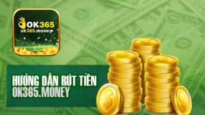 Rút Tiền Ok365 – Hướng Dẫn Thành Viên Rút Vốn Chỉ Trong 3 Bước.