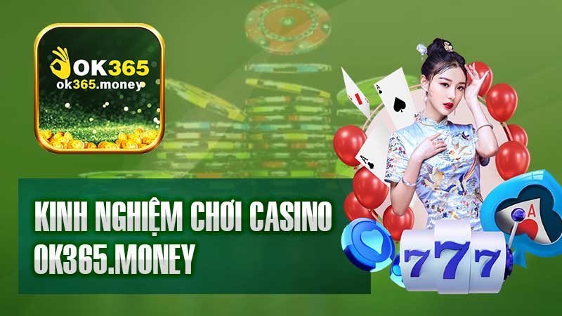 Những Kinh Nghiệm Chơi Casino Tại OK365 Bạn Không Thể Bỏ Qua.